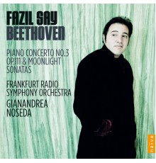 Fazil Say, Frankfurt Radio Symphony, Gianandrea Noseda - Beethoven: Concerto No.3, Sonatas Nos. 32 & 14 'Moonlight'