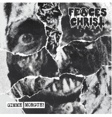 Feaces Christ - Gimme Morgue!