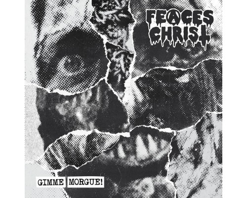 Feaces Christ - Gimme Morgue!