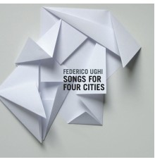 Federico ughi - Songs for Four Cities