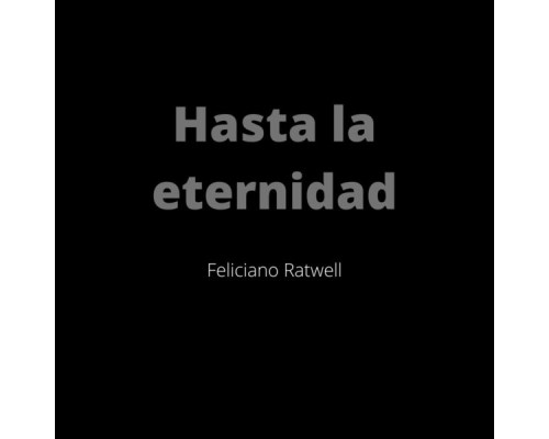 Feliciano Ratwell - Hasta la Eternidad