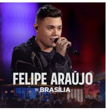 Felipe Araújo - Felipe Araújo In Brasília (Ao Vivo)