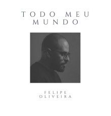 Felipe Oliveira - Todo Meu Mundo