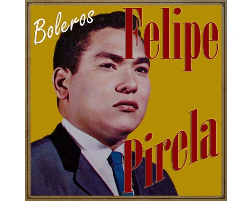 Felipe Pirela - Felipe Pirela, Boleros