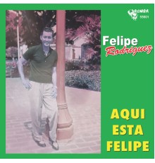 Felipe Rodriguez - Aqui Esta Felipe