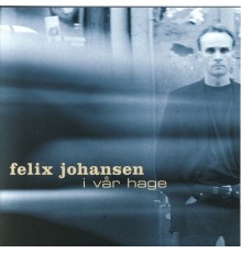 Felix Johansen - I vår hage