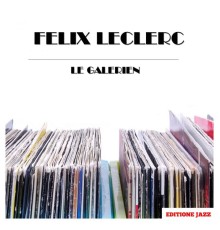 Felix Leclerc - Le Galerien