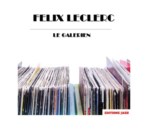 Felix Leclerc - Le Galerien