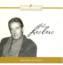 Felix Leclerc - Moi, mes chansons