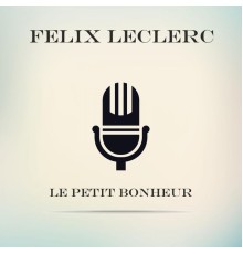 Felix Leclerc - Le Petit Bonheur