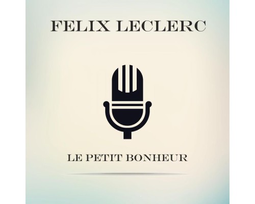 Felix Leclerc - Le Petit Bonheur