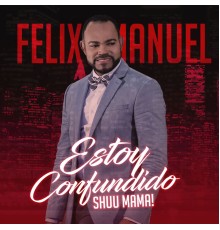 Felix Manuel - Estoy Confundido