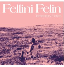 Fellini Felin - Temporary Fiction