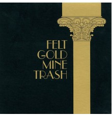 Felt - Gold Mine Trash