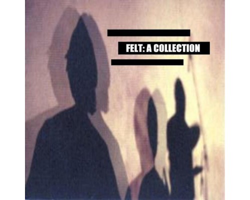 Felt - A Collection