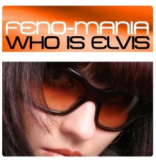 Feno-mania - Who is Elvis