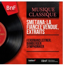 Ferdinand Leitner, Bamberger Symphoniker - Smetana: La fiancée vendue, extraits (Mono Version)