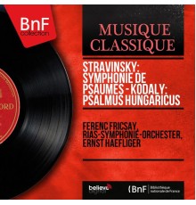Ferenc Fricsay, Rias-Symphonie-Orchester, Ernst Haefliger - Stravinsky: Symphonie de psaumes - Kodály: Psalmus Hungaricus (Mono Version)