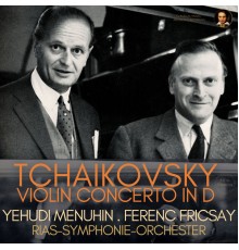 Ferenc Fricsay, Yehudi Menuhin, RIAS-Symphonie-Orchester, Pyotr Ilyich Tchaikovsky - Tchaikovsky: Violin Concerto in D Major, Op. 35 by Yehudi Menuhin