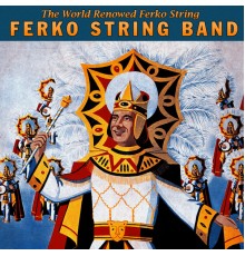 Ferko String Band - The World Renowned Ferko String Band