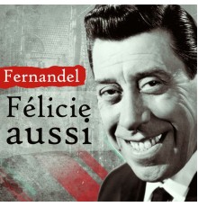 Fernandel - Félicie aussi