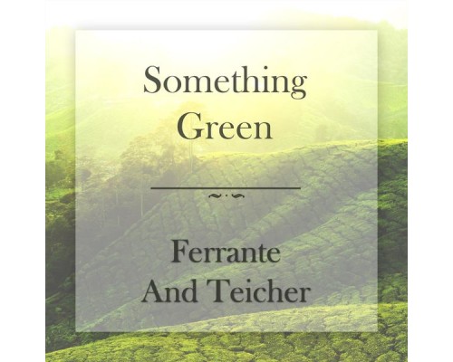 Ferrante & Teicher - Something Green