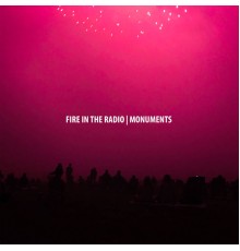 Fire in the Radio - Monuments