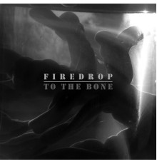 Firedrop - To the Bone