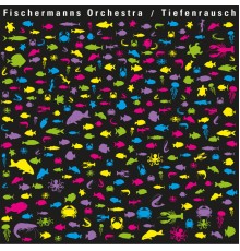 Fischermanns Orchestra - Tiefenrausch