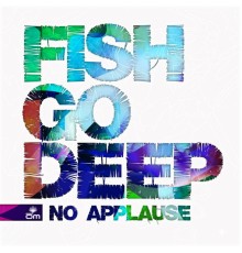 Fish Go Deep - No Applause