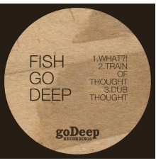 Fish Go Deep - What?!