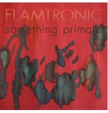 Flamtronic - Something Primate