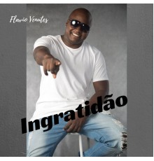 Flavio Venutes - Ingratidão