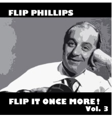 Flip Phillips - Flip It Once More!, Vol. 3
