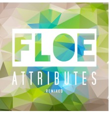 Floe - Attributes Remixed