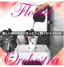 Floral Orchestra - 美しい海のそばでゆったりと聴くジャズBGM