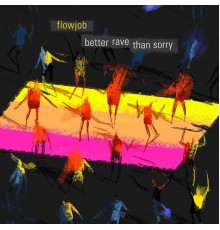 Flowjob - Better Rave Than Sorry