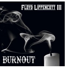 Floyd Lippencott III - Burnout