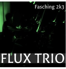 Flux Trio - Fasching 2k3