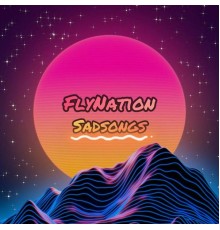 Flynation - FlyNation SadSongs