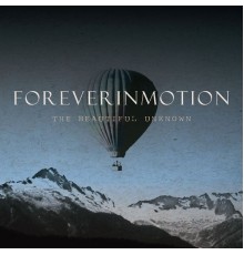 Foreverinmotion - The Beautiful Unknown