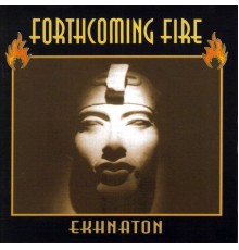 Forthcoming Fire - Ekhnaton