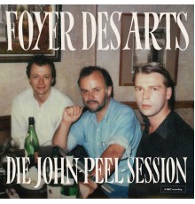 Foyer Des Arts - Die John-Peel-Session