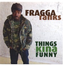 Fragga Ranks - Things Kina Funny