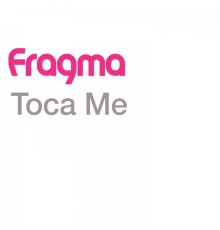 Fragma - Toca Me