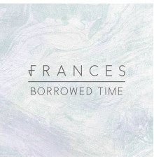 Frances - Borrowed Time (Remixes)