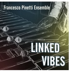 Francesco Pinetti Ensemble - Linked Vibes