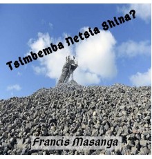 Francis Masanga - Tsimbemba Netsia Shina?