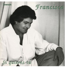 Francisco - Si quieres tu