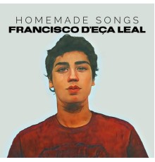 Francisco D'Eça Leal - Homemade Songs